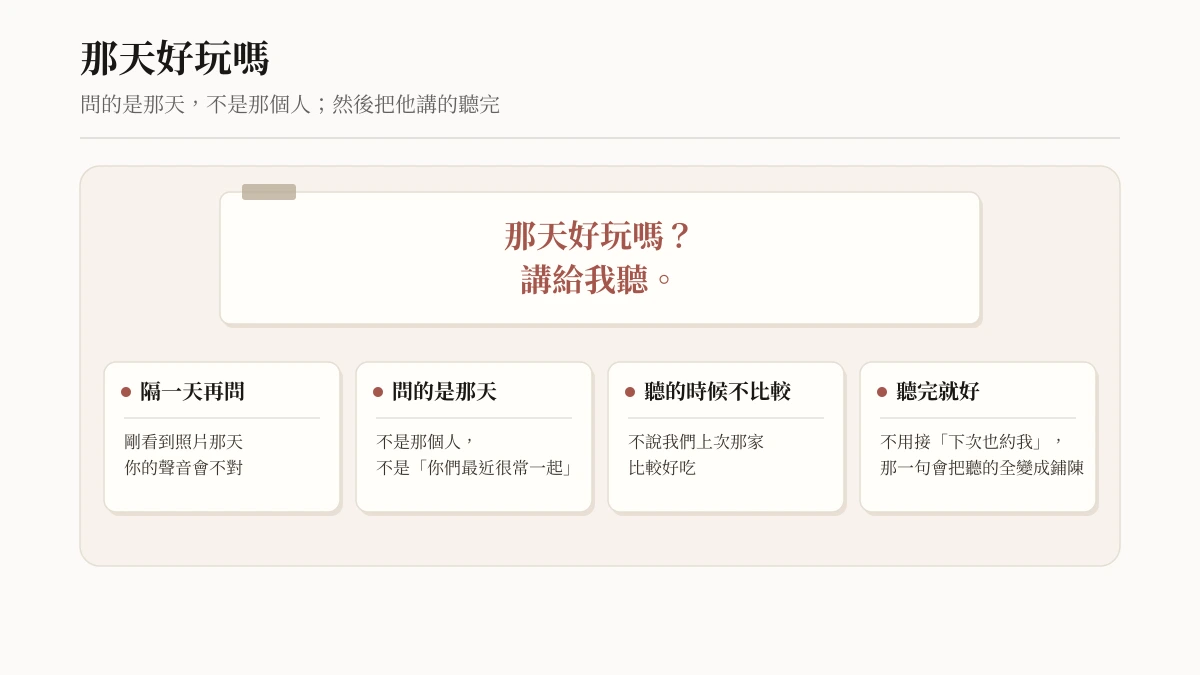 那天好玩嗎,講給我聽:隔一天再問、問的是那天不是那個人、聽的時候不比較、聽完不用接下次也約我